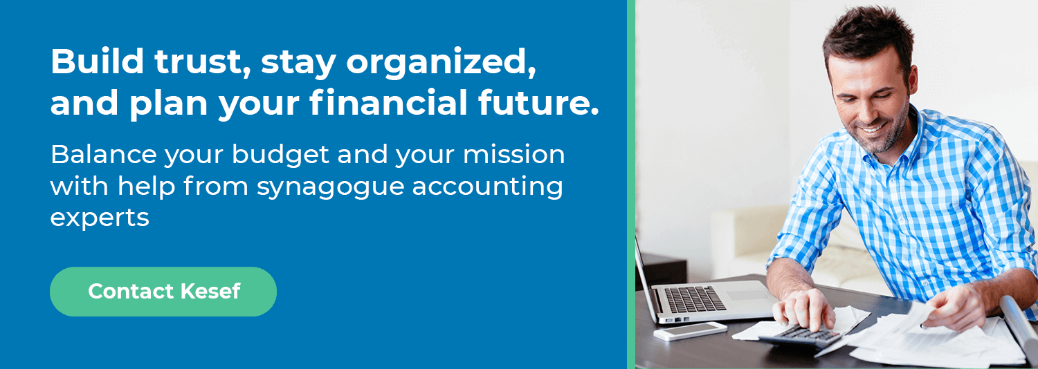 Build trust, stay organized, and plan your financial future. Balance your budget and your mission with help from synagogue accounting experts. Contact Kesef.